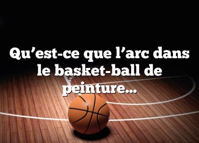 Qu’est-ce que l’arc dans le basket-ball de peinture ?